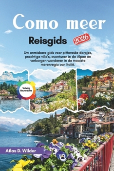 Como meer Reisgids 2026: Uw onmisbare gids voor pittoreske dorpjes, prachtige villa's, avonturen in de Alpen en verborgen wonderen in de mooiste merenregio van Italië. (Dutch Edition)
