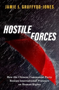 Hardcover Hostile Forces: How the Chinese Communist Party Resists International Pressure on Human Rights Book