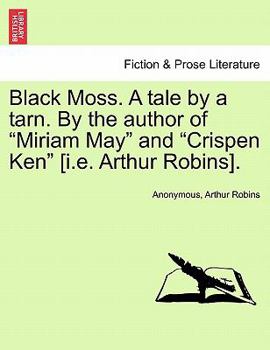 Paperback Black Moss. a Tale by a Tarn. by the Author of "Miriam May" and "Crispen Ken" [I.E. Arthur Robins]. Book
