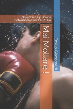 Paperback Mai Mollare !: Never Give Up ! Guida motivazionale per HO.RE.CA [Italian] Book