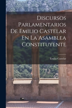 Paperback Discursos Parlamentarios De Emilio Castelar En La Asamblea Constituyente [Spanish] Book