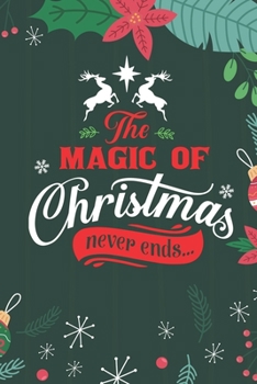 The Magic Of Christmas Never Ends: Cute Merry Christmas Journal Notebook - Funny Christmas Journal Book Gifts - Christmas Journal for Kids Women - Happy New Year Journal Books - Santa Claus & Christma