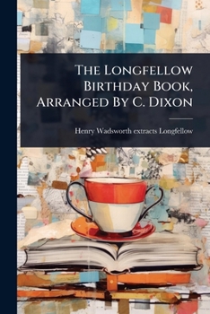 The Longfellow Birthday Book, Arranged By C. Dixon