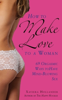 Paperback How to Make Love to a Woman: 69 Orgasmic Ways to Have Mind-Blowing Sex Book