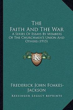 Paperback The Faith And The War: A Series Of Essays By Members Of The Churchmen's Union And Others (1915) Book