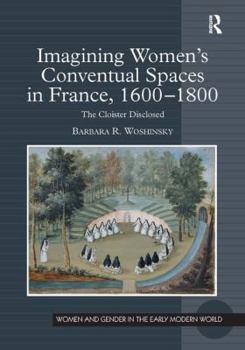 Imagining Women's Conventual Spaces in France, 1600-1800: The Cloister Disclosed - Book  of the Women and Gender in the Early Modern World