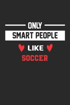 Only Smart People Like Soccer Notebook - Funny Soccer Journal Gift: Lined Soccer lovers Notebook / Journal Gift, 120 Pages, 6x9, Soft Cover, Matte Finish