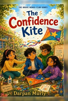 The Confidence Kite: A Story About Trying, Trusting Yourself and Finding Your Brave Voice (The Brave Minds Club Series)