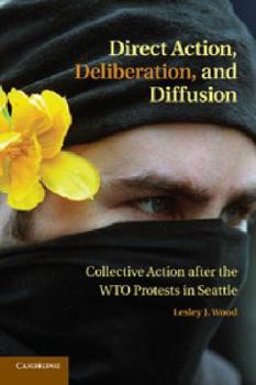 Paperback Direct Action, Deliberation, and Diffusion: Collective Action After the Wto Protests in Seattle Book