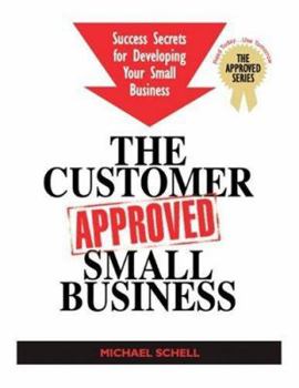 Paperback The Customer-Approved Small Business: Success Secrets for Developing Your Business Book