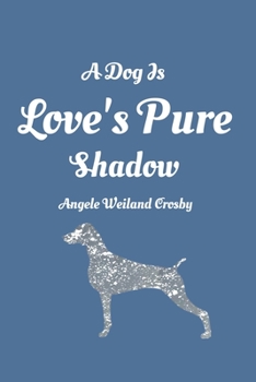 A Dog Is Love's Pure shadow : Angele Weiland Crosby: Lined Journal / Notebook Special Gift Cats - 110 Pages, 6x9, SoftCover, Dog, Matte Finish