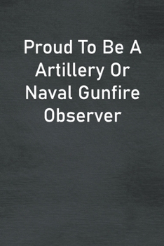 Paperback Proud To Be A Artillery Or Naval Gunfire Observer: Lined Notebook For Men, Women And Co Workers Book