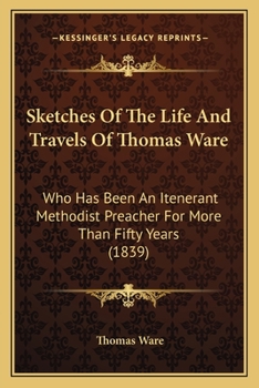 Paperback Sketches Of The Life And Travels Of Thomas Ware: Who Has Been An Itenerant Methodist Preacher For More Than Fifty Years (1839) Book