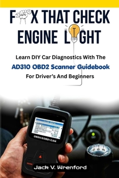 FIX THAT CHECK ENGINE LIGHT: Learn DIY Car Diagnostics With The AD310 OBD2 Scanner Guidebook For Driver's And Beginners