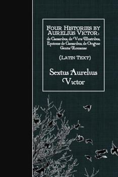 Paperback Four Histories by Aurelius Victor (Latin Text): de Caesaribus, de Viris Illustribus, Epitome de Caesaribus, de Origine Gentis Romanae [Latin] Book