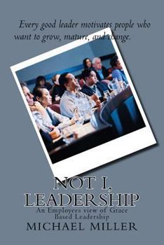 Paperback Not I, Leadership: An Employees view of Grace Based Leadership Book