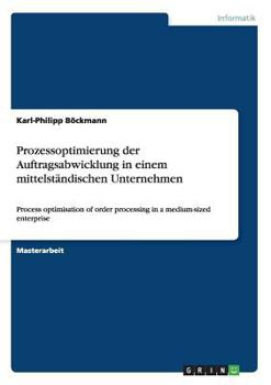 Paperback Prozessoptimierung der Auftragsabwicklung in einem mittelständischen Unternehmen: Process optimisation of order processing in a medium-sized enterpris [German] Book