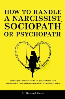 Paperback How to Handle a Narcissist, Sociopath or Psychopath: Spotting the differences to set yourself free from Narcissistic / Toxic Relationships and Psychol Book