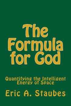 Paperback The Formula for God: Quantifying the Intelligent Energy of Space Book