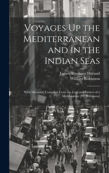 Hardcover Voyages Up the Mediterranean and in the Indian Seas: With Memoirs, Compiled From the Logs and Letters of a Midshipman [W. Robinson] Book