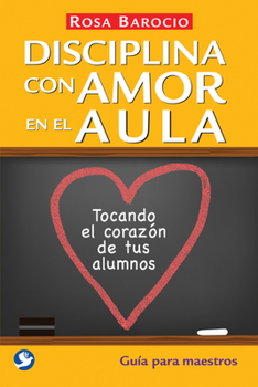 Paperback Disciplina Con Amor En El Aula: Tocando El Coraz?n de Tus Alumnos. Gu?a Para Maestros [Spanish] Book
