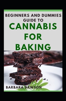 Paperback Beginners Guide To Cannabis For Baking For Beginners And Dummies: comprehensive guide for baking with cannabis Book