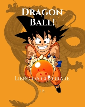 Dragon Ball!: Libro da colorare - Dragon Ball da colorare - Libro di Dragon Ball (Italian Edition)
