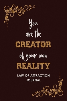 Paperback You Are the Creator of Your Own Reality: The SIMPLE Way to Manifest ALL Your Desires and Dreams, Law of Attraction Journal/Vision Board Book/Planner/V Book