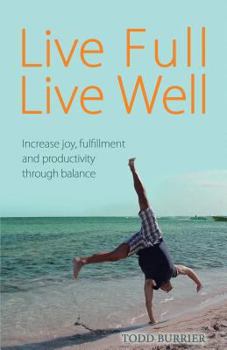 Paperback Live Full, Live Well: Increase joy, fulfillment and productivity through balance Book
