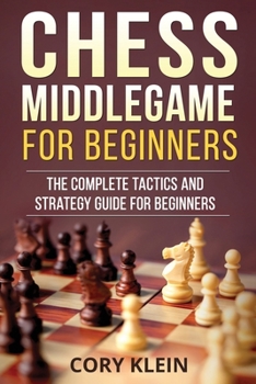 Paperback Chess Middlegame for Beginners: The Complete Tactics and Strategy Guide for Beginners Book