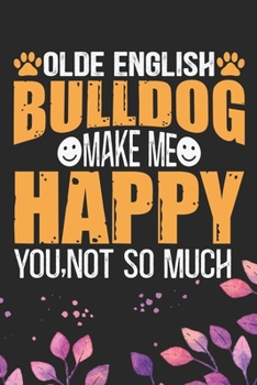 Paperback Olde English Bulldog Make Me Happy You, Not So Much: Cool Olde English Bulldog Journal Notebook - English Bulldog Puppy Gifts - Funny Olde English Bul Book