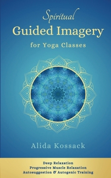 Paperback Spiritual Guided Imagery for Yoga Classes: Deep Relaxation, Progressive Muscle Relaxation, Autosuggestion & Autogenic Training Book