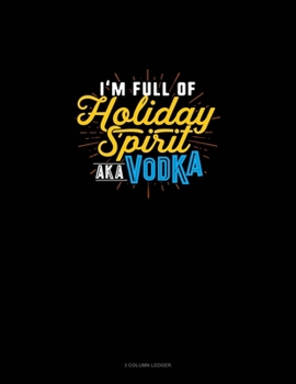Paperback I'm Full Of Holiday Spirit AKA Vodka: 3 Column Ledger Book
