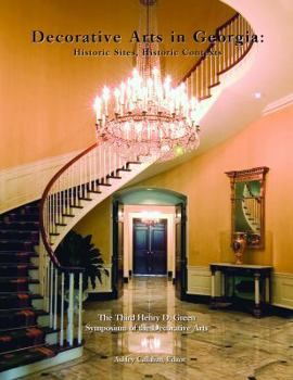 Decorative Arts in Georgia: Historic Sites, Historic Contexts: The Third Henry D. Green Symposium of the Decorative Arts