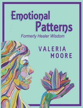 Paperback Emotional Patterns: Fears, Emotional States and Created Patterns (Beliefs) by Disease, Disorder and Trauma Formerly Healer Wisdom Revision Book