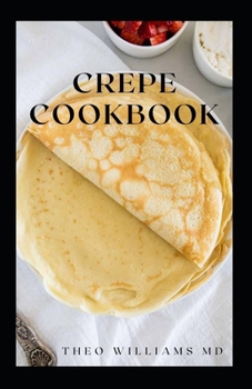 Paperback Crepe Cookbook: Effective Guide To Delicious And Nutritional Recipes For Crepe Book