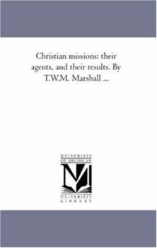 Paperback Christian Missions: their Agents, and their Results. by T.W.M. Marshall À Vol. 1. Book