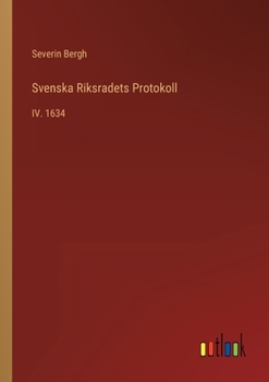 Paperback Svenska Riksradets Protokoll: IV. 1634 [Swedish] Book