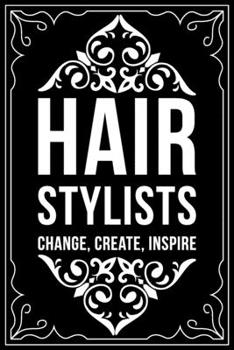 Paperback Hair Stylist Change, Create, Inspire: This 6"X 9" blank line journal makes a great gift idea for any Hair Stylist, Hairdresser, Salon Owner, Barber, W Book