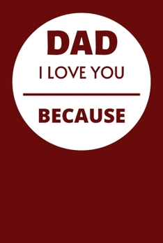 Paperback Dad I Love You Because: Write Down What You Love About Your Dad - Best Father's Day Gift. Book