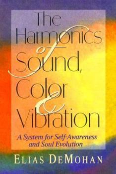 Paperback The Harmonics of Sound, Color, and Vibration: A System for Self-Awareness and Soul Evolution Book