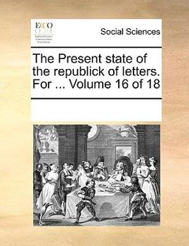 Paperback The Present State of the Republick of Letters. for ... Volume 16 of 18 Book