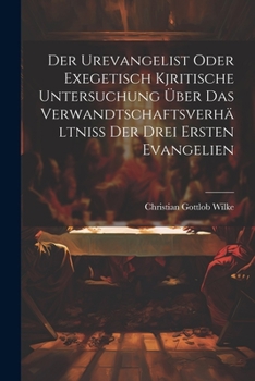 Paperback Der Urevangelist Oder Exegetisch Kjritische Untersuchung Über Das Verwandtschaftsverhältniss Der Drei Ersten Evangelien [German] Book