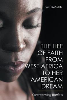 Paperback The Life of Faith from West Africa to Her American Dream: Overcoming Barriers Book