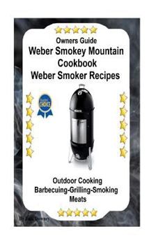 Paperback Owners Guide Weber Smokey Mountain Cookbook Weber Smoker Recipes: Outdoor Cooking-Barbecuing-Grilling-Smoking Meats Book