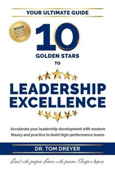 Paperback 10 Golden Stars to Leadership Excellence: Accelerate your leadership development with modern theory and practice to build high-performance teams Book