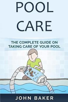 Paperback Pool Care: The Complete Guide on Taking Care of Your Pool Book
