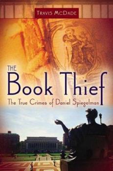 Hardcover The Book Thief: The True Crimes of Daniel Spiegelman Book