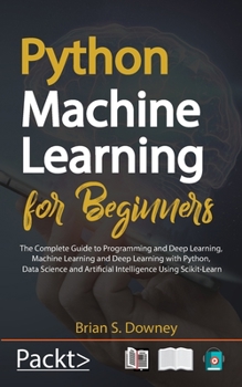 Paperback Python Machine Learning for Beginners: The Complete Guide to Programming and Deep Learning, Machine Learning and Deep Learning with Python, Data Scien Book