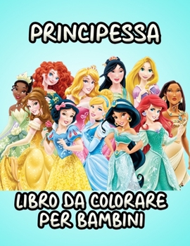 Paperback Principessa Libro Da Colorare Per Bambini: Incredibili pagine da colorare sui Principessa per Ragazzi Ragazze: nuove e ultime pagine di alta qualità e [Italian] Book